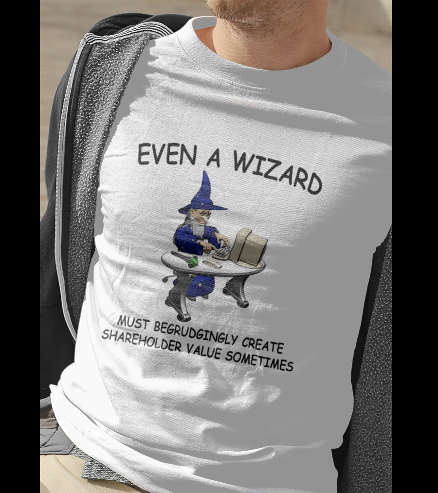 Even A Wizard Must Begrudgingly Create Shareholder Value Sometimes Wizard At Computer With Cup T-Shirt