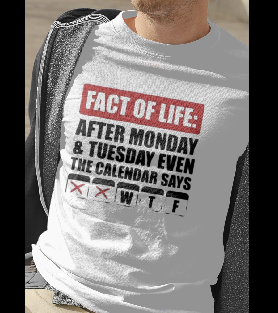 Fact Of Life After Monday And Tuesday Even The Calendar Says WTF T-Shirt