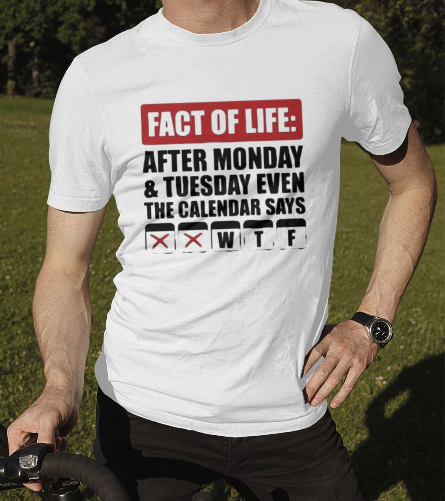 Fact Of Life After Monday And Tuesday Even The Calendar Says WTF T-Shirt