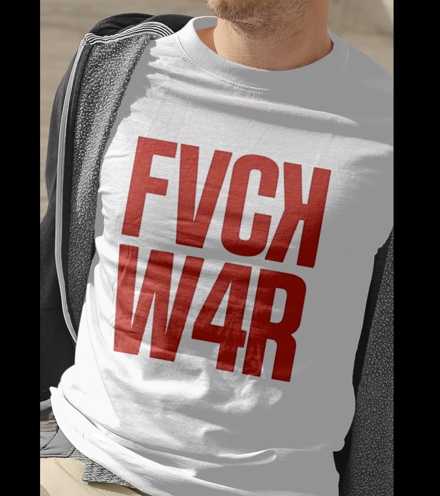 FVCK W4R Anti War Political Protest T-Shirt