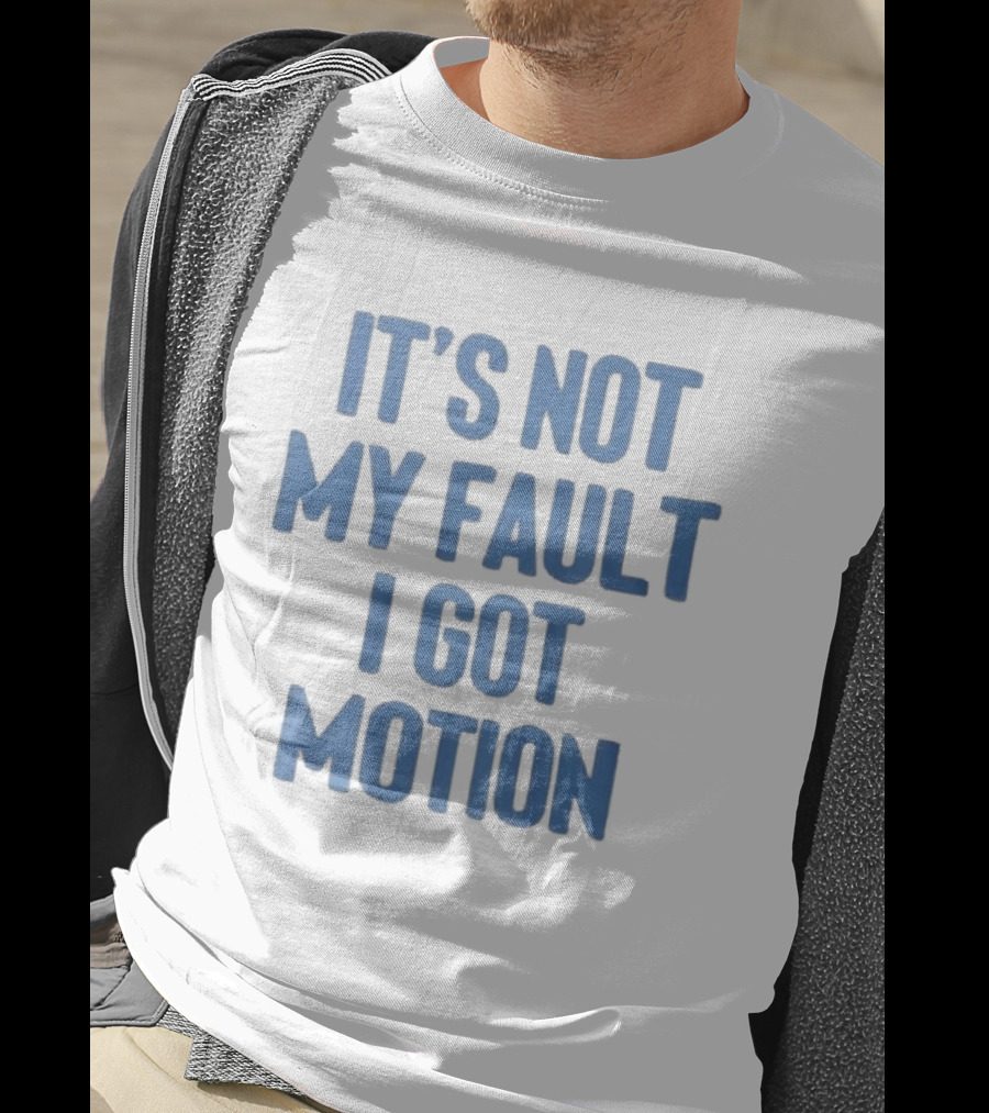 It's Not My Fault I Got Motion Catchphrase T-Shirt