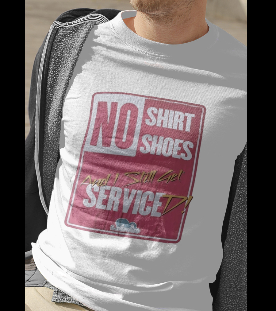 LMFAO No Shoes And I Still Get Serviced T-Shirt