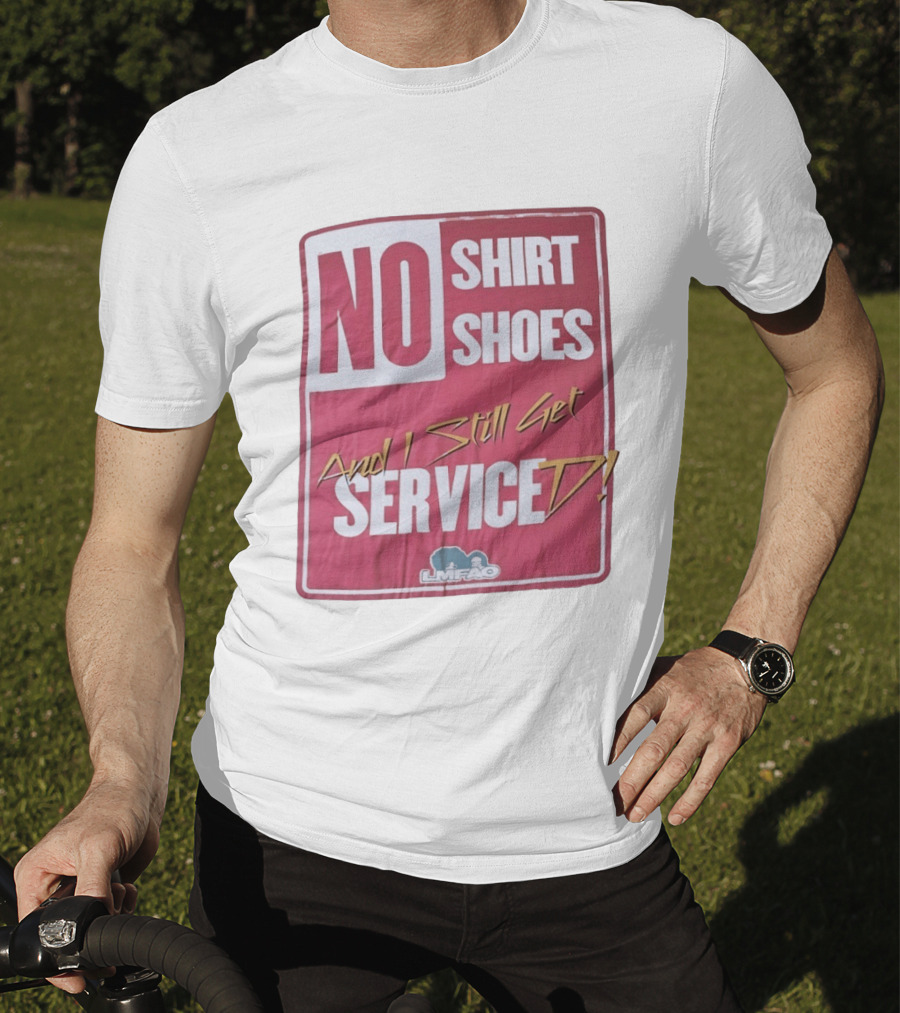 LMFAO No Shoes And I Still Get Serviced T-Shirt