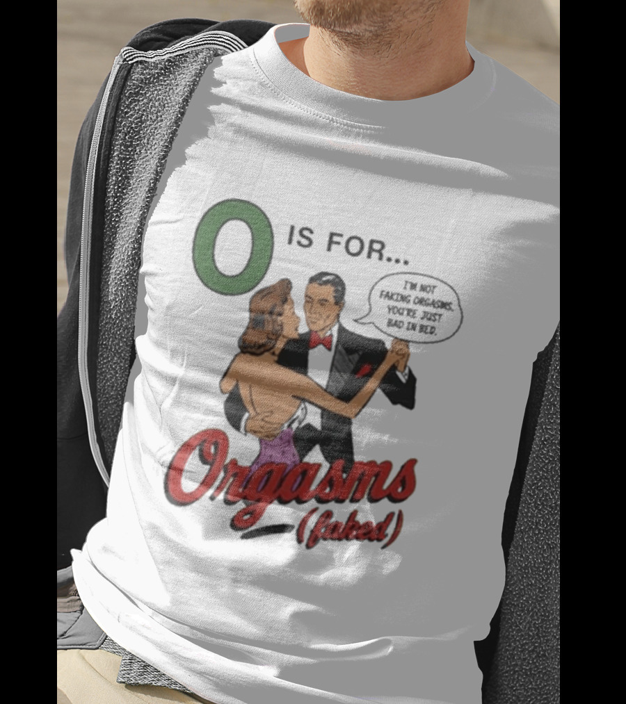 O Is For Orgasm Faked T-Shirt