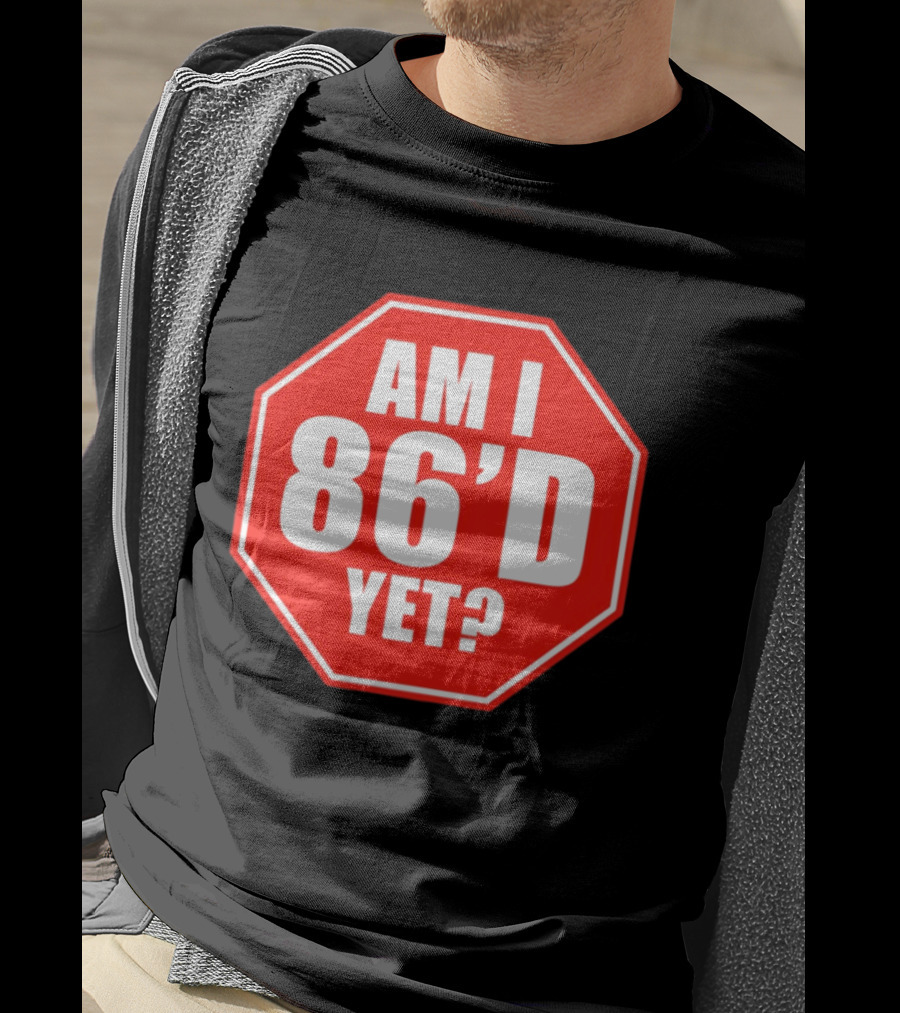 Am I 86'd Yet Stop Sign Restaurant Slang T-Shirt