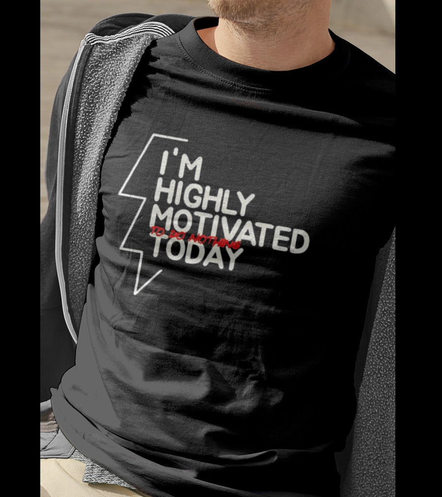 I'm Highly Motivated To Do Nothing Today T-Shirt