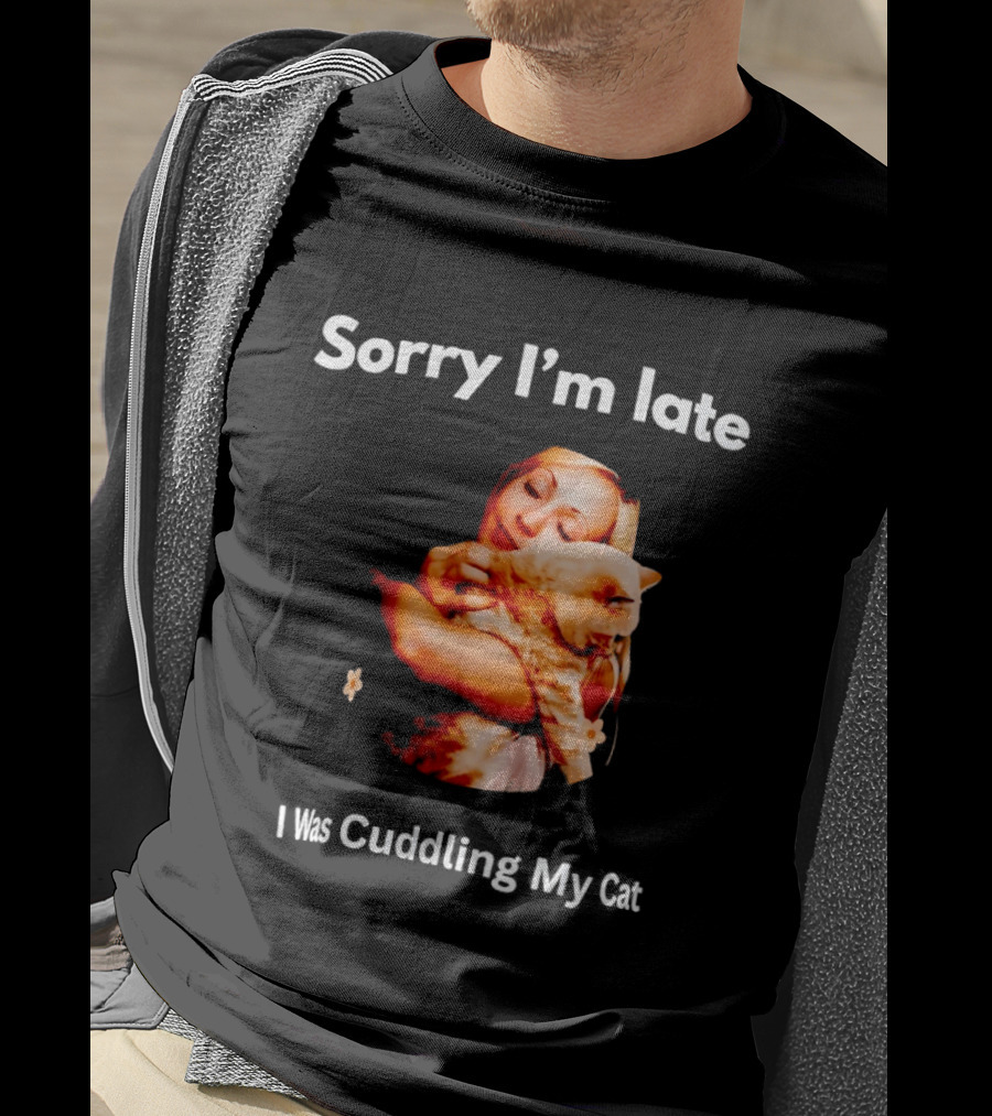 Sorry I'm Late I Was Cuddling My Cat Cute Cat Lover Phrase T-Shirt