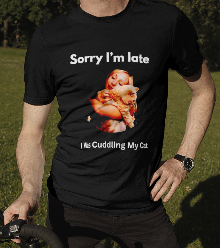 Sorry I'm Late I Was Cuddling My Cat Cute Cat Lover Phrase T-Shirt