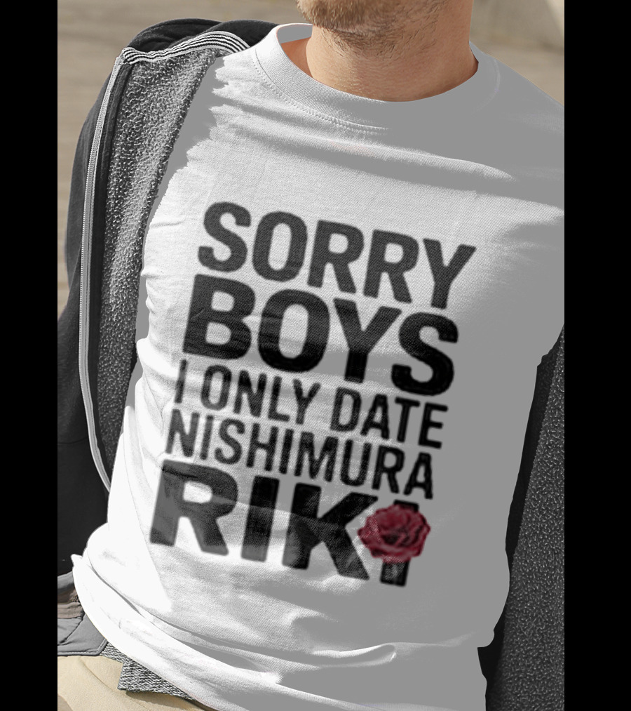 Sorry Boys I Only Date Nishimura Riki Rose T-Shirt