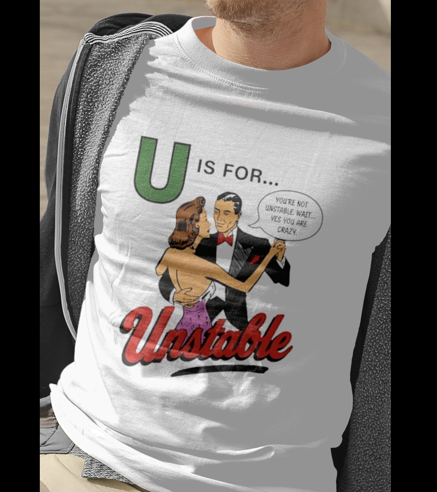 U Is For Unstable You're Not Unstable Wait Yes You Are Crazy Retro Dance Humor T-Shirt