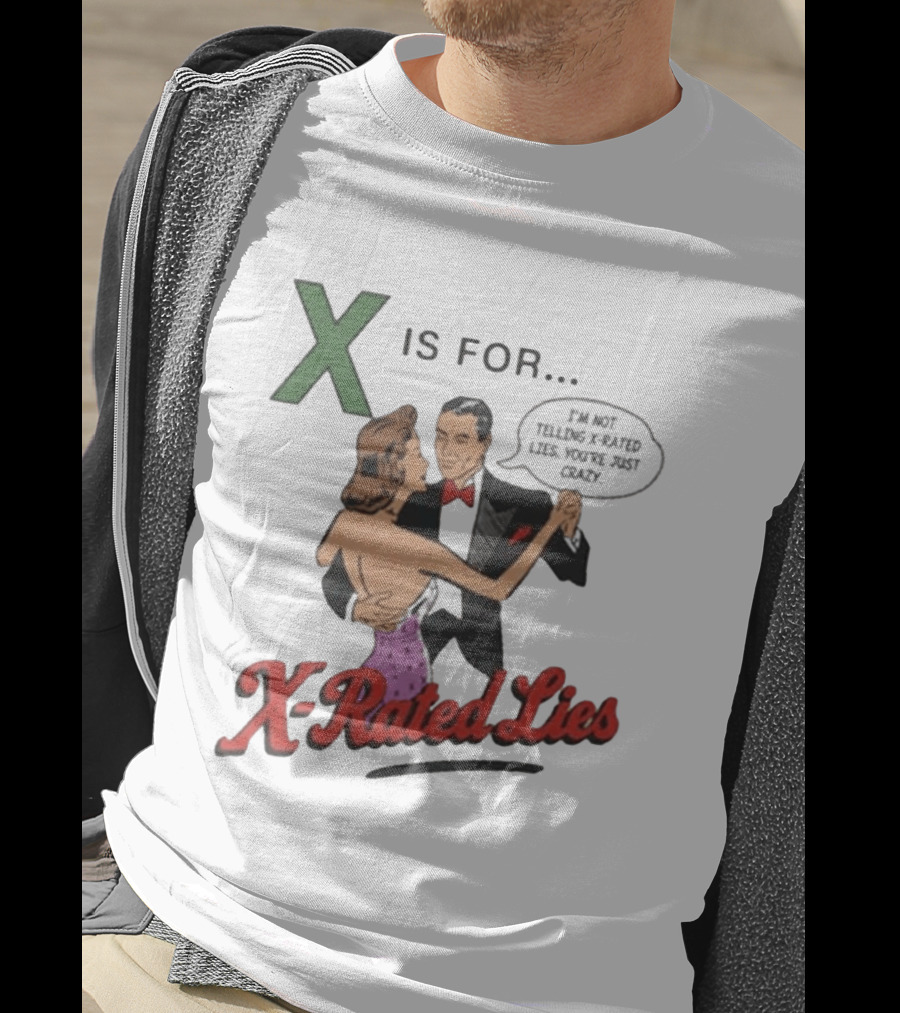 X Is For X Rated Lies I'm Not Telling You're Just Crazy T-Shirt