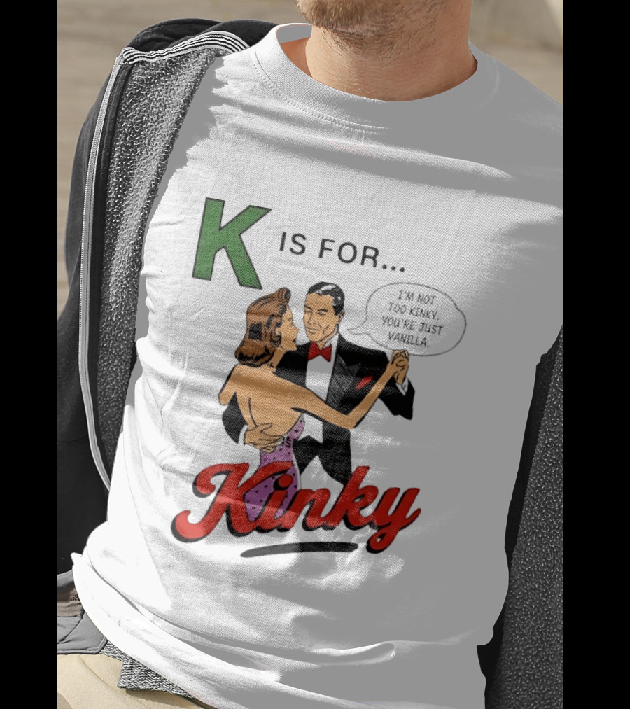 K Is For Kinky Retro Style Humor I'm Not Too Kinky You're Just Vanilla T-Shirt