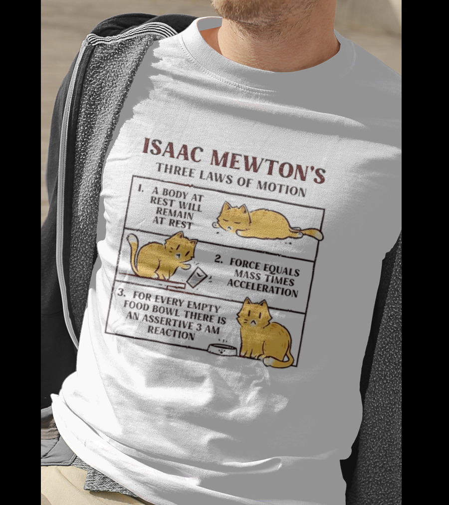Isaac Mewton's Three Laws Of Motion Cats A Body At Rest Force Equals Mass Acceleration Empty Food Bowl Assertive 3 AM Reaction T-Shirt