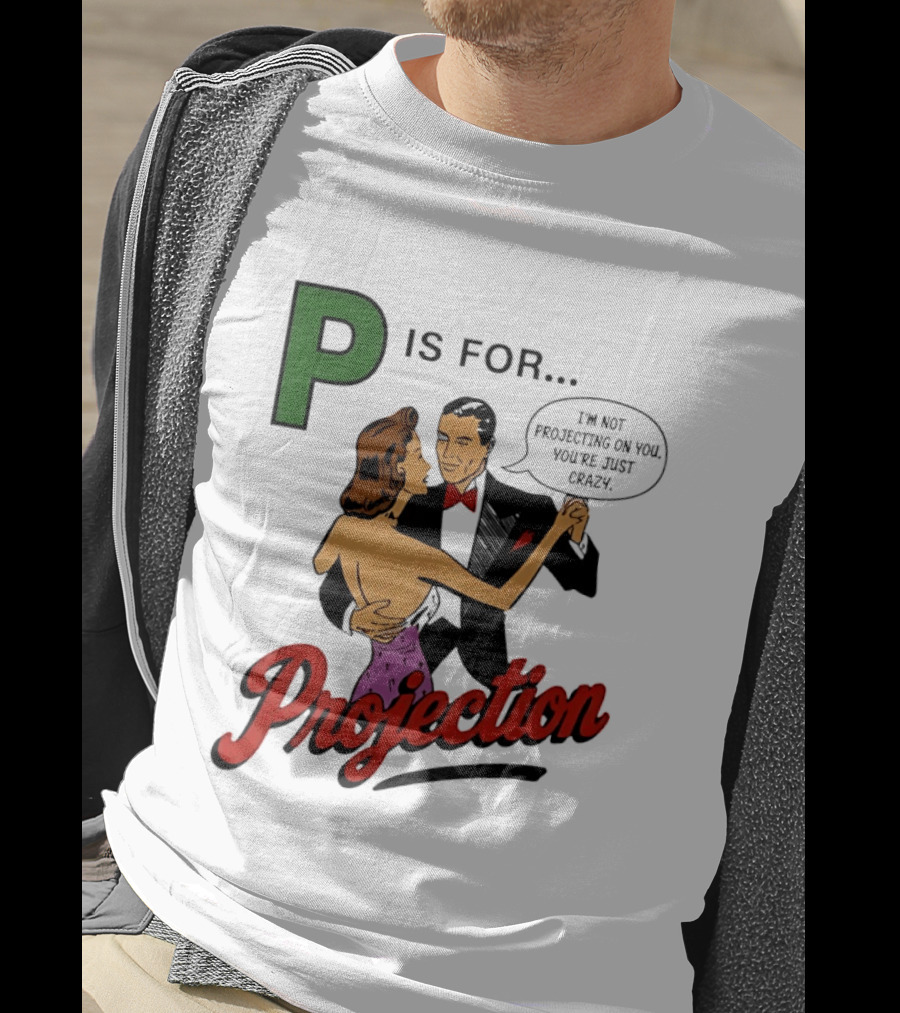 P Is For Projection I'm Not Projecting On You You're Just Crazy Retro Couple Dancing T-Shirt