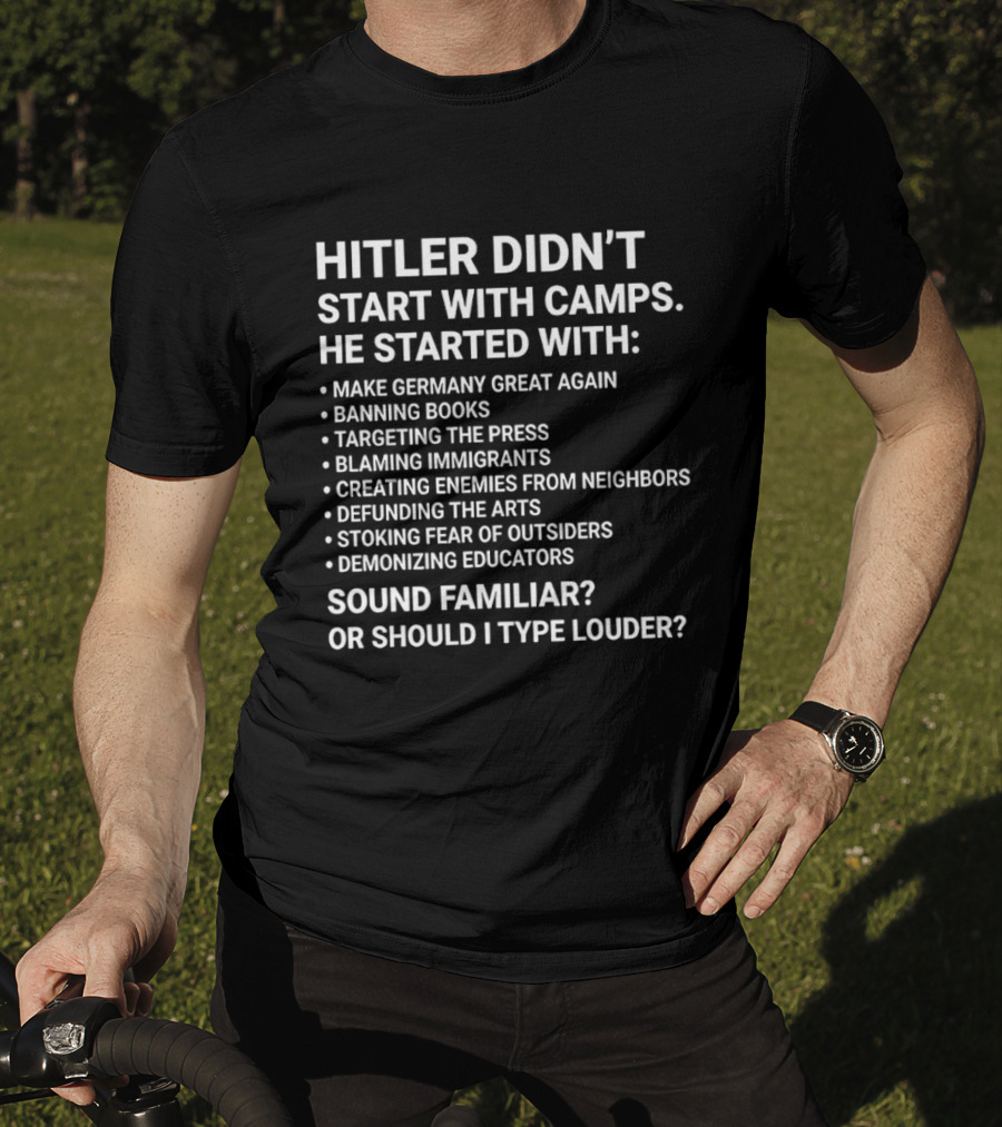 Hitler Didn't Start With Camps Make Germany Great Again Banning Books Targeting The Press Sound Familiar T-Shirt