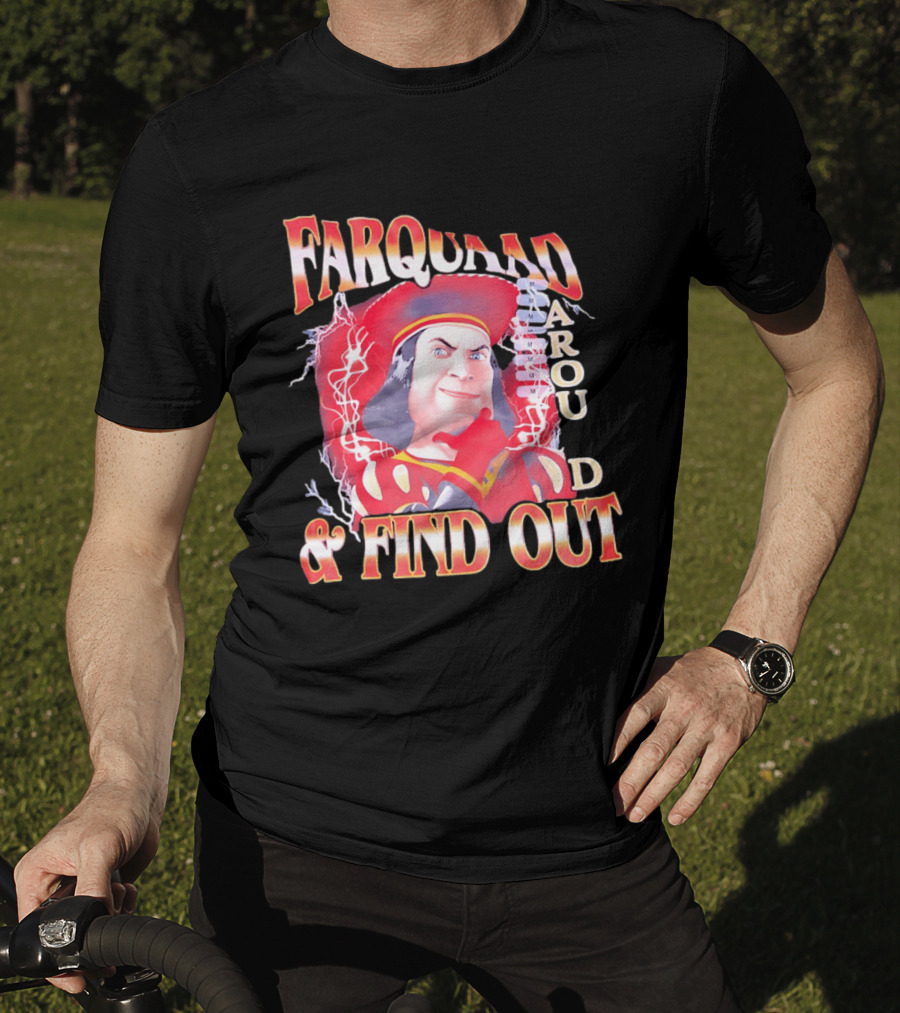 Farquaad Around And Find Out T-Shirt