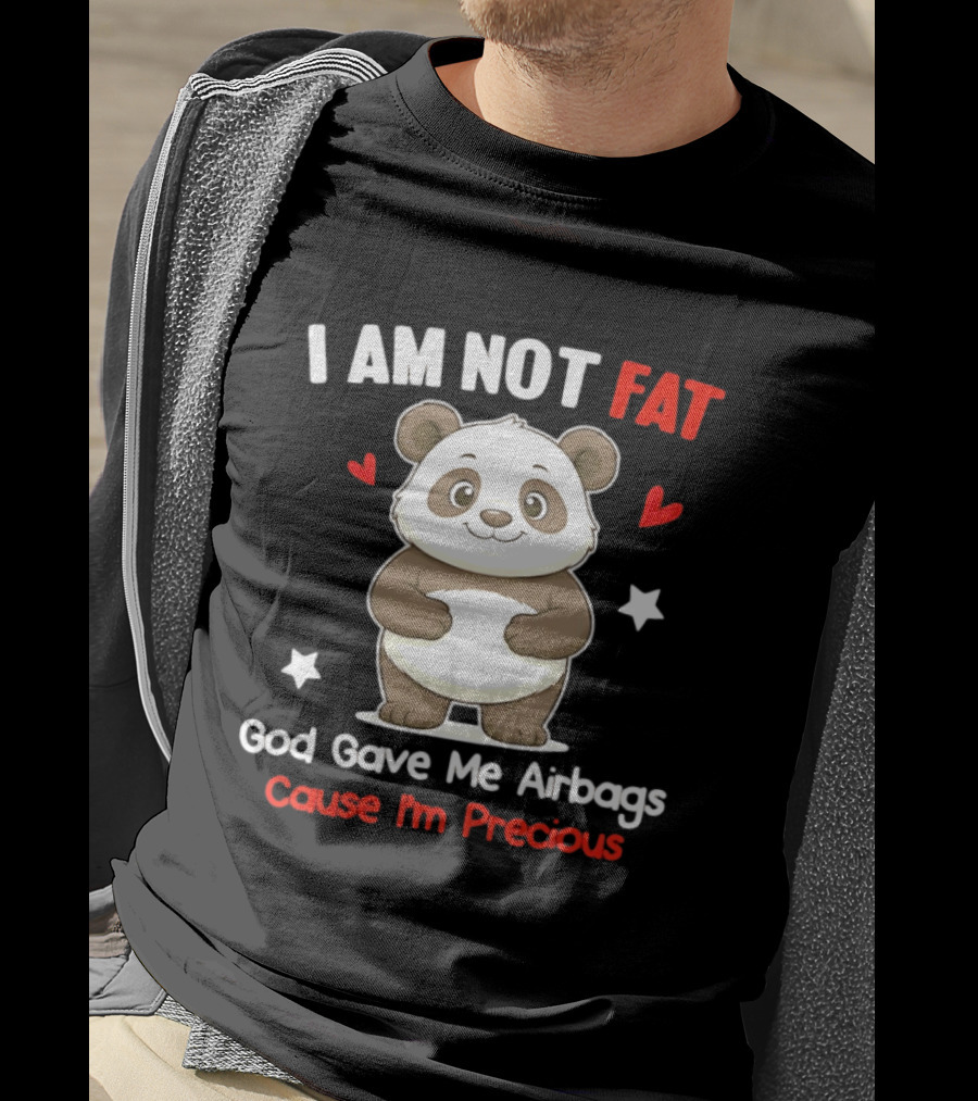 I Am Not Fat God Gave Me Airbags Cause I'm Precious Panda Cute Humor T-Shirt