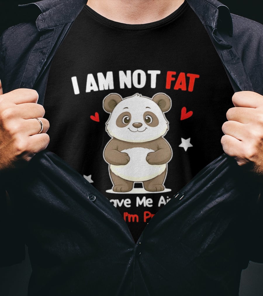 I Am Not Fat God Gave Me Airbags Cause I'm Precious Panda Cute Humor T-Shirt