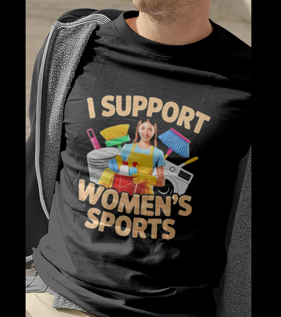 I Support Women's Sports Housework Cleaning Funny Satire T-Shirt