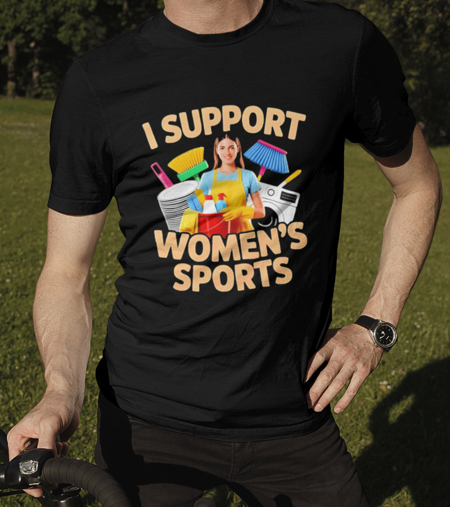 I Support Women's Sports Housework Cleaning Funny Satire T-Shirt