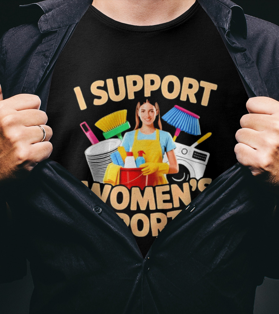 I Support Women's Sports Housework Cleaning Funny Satire T-Shirt