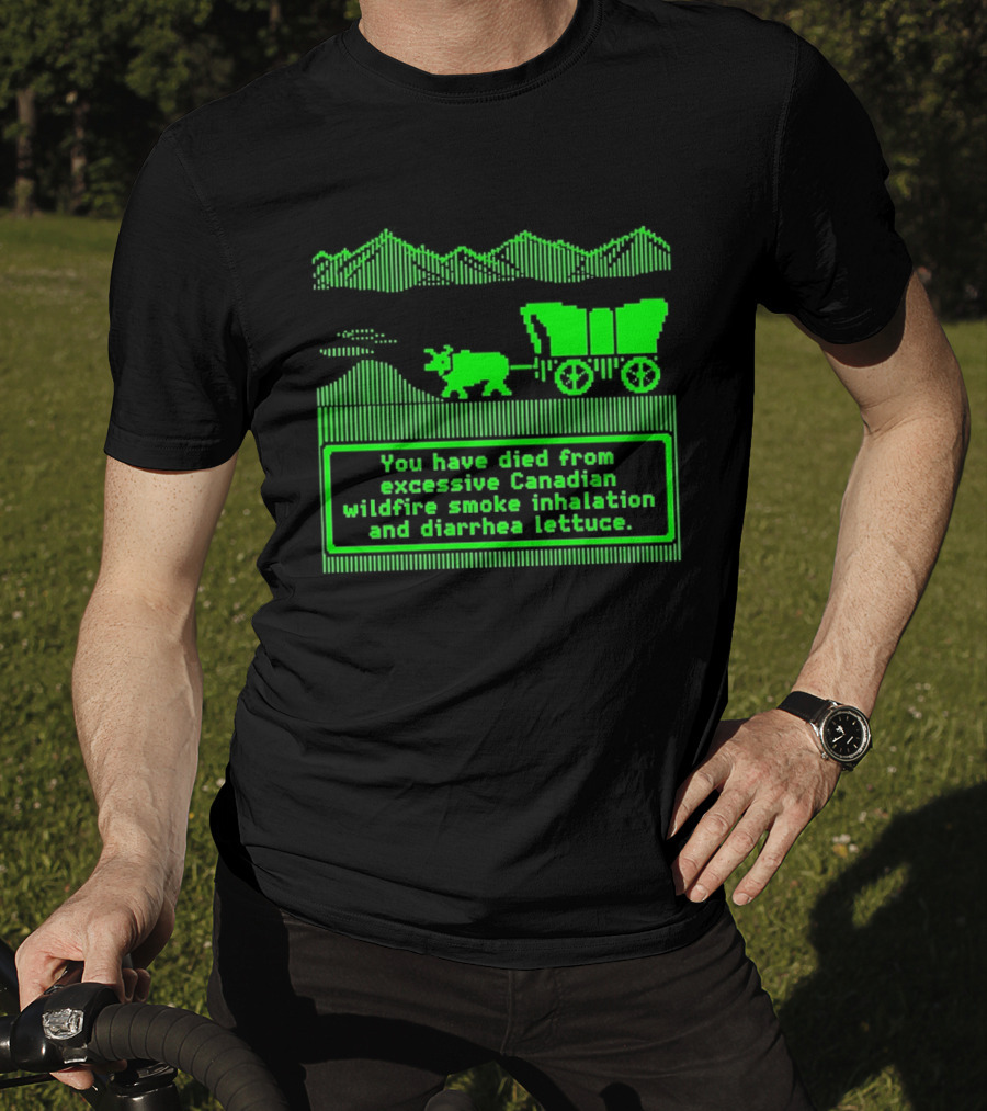Oregon Trail You Have Died From Excessive Canadian Wildfire Smoke Inhalation And Diarrhea Lettuce T-Shirt