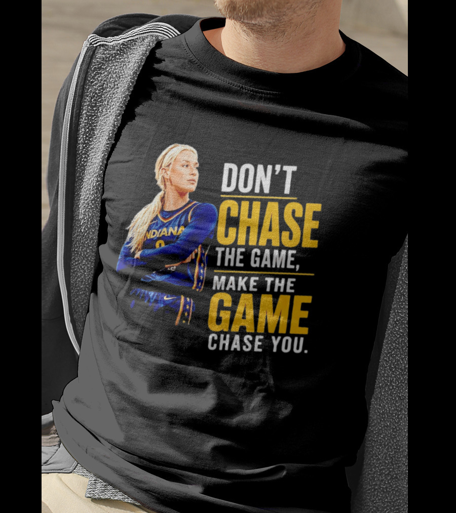 Sophie Cunningham Indiana Fever Don't Chase The Game Make The Game Chase You T-Shirt