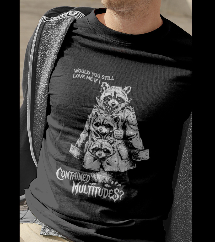 Trash Panda King Would You Still Love Me If I Contained Multitudes Raccoon T-Shirt