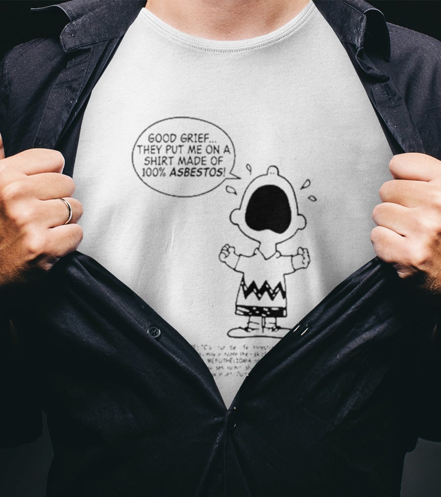Good Grief Charlie Brown They Put Me On A Made Of 100 Asbestos T-Shirt