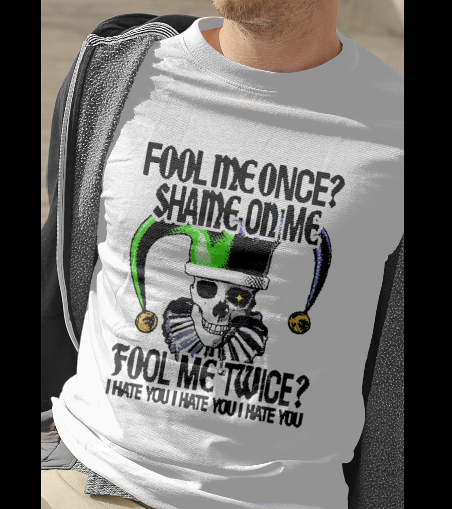 Fool Me Once Shame On Me Jester Skull Fool Me Twice I Hate You T-Shirt