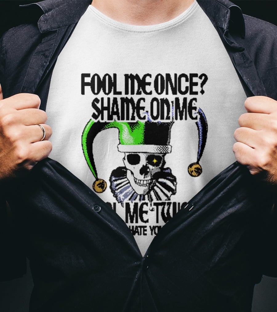 Fool Me Once Shame On Me Jester Skull Fool Me Twice I Hate You T-Shirt