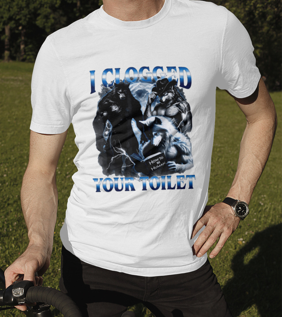 I Clogged Your Toilet Werewolf How To Be Human Meme T-Shirt