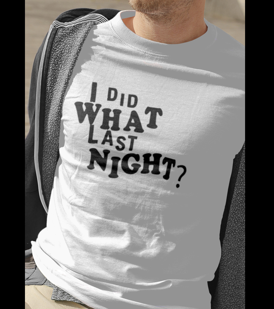 I Did What Last Night T-Shirt