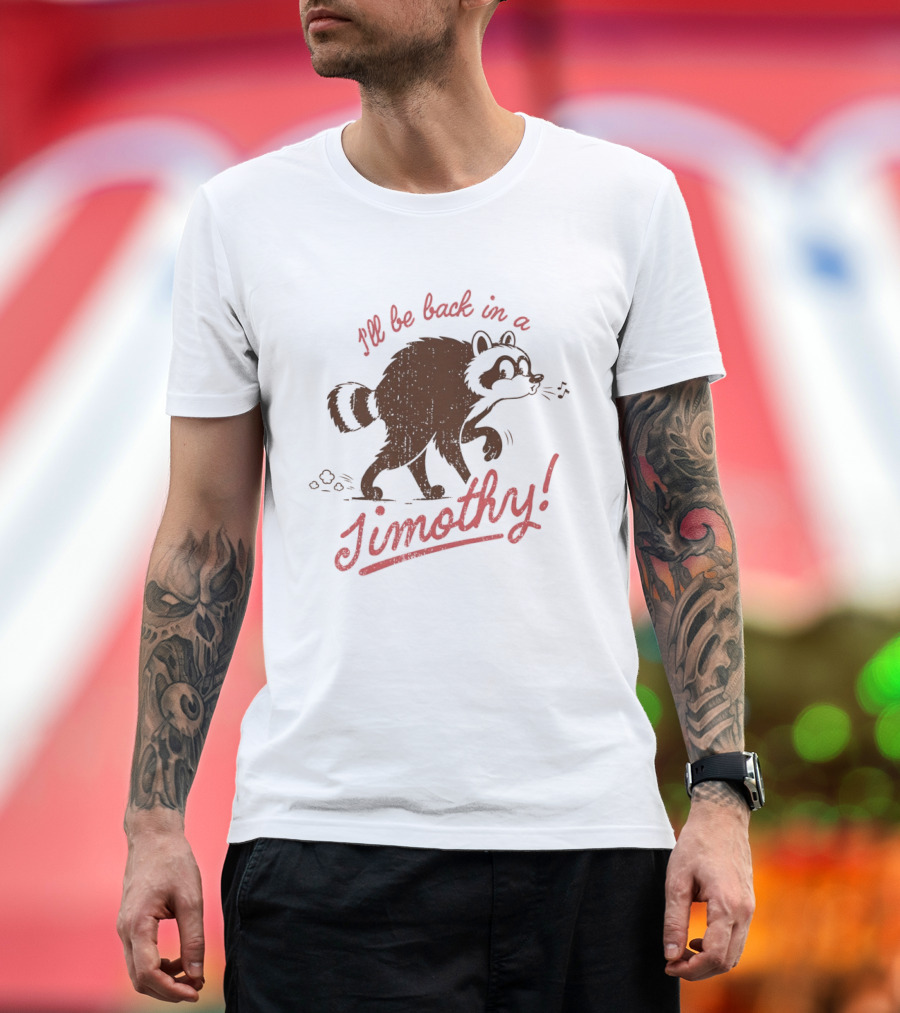 I'll Be Back In A Jimothy Raccoon T-Shirt