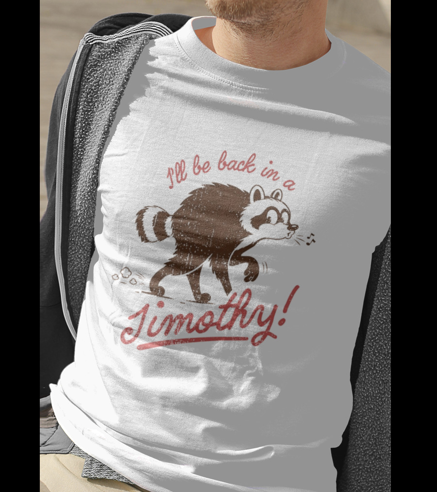 I'll Be Back In A Jimothy Raccoon T-Shirt