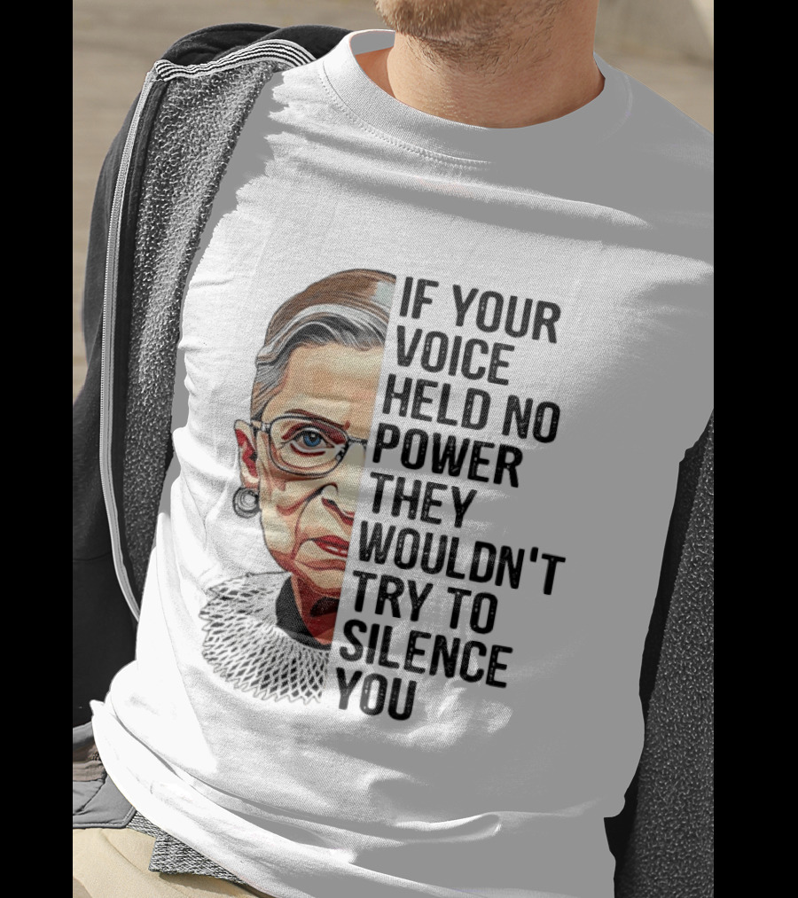 Ruth Bader Ginsburg If Your Voice Held No Power They Wouldn't Try To Silence You T-Shirt