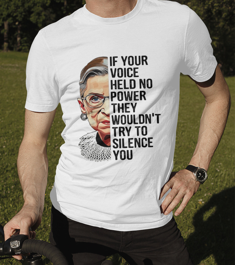 Ruth Bader Ginsburg If Your Voice Held No Power They Wouldn't Try To Silence You T-Shirt