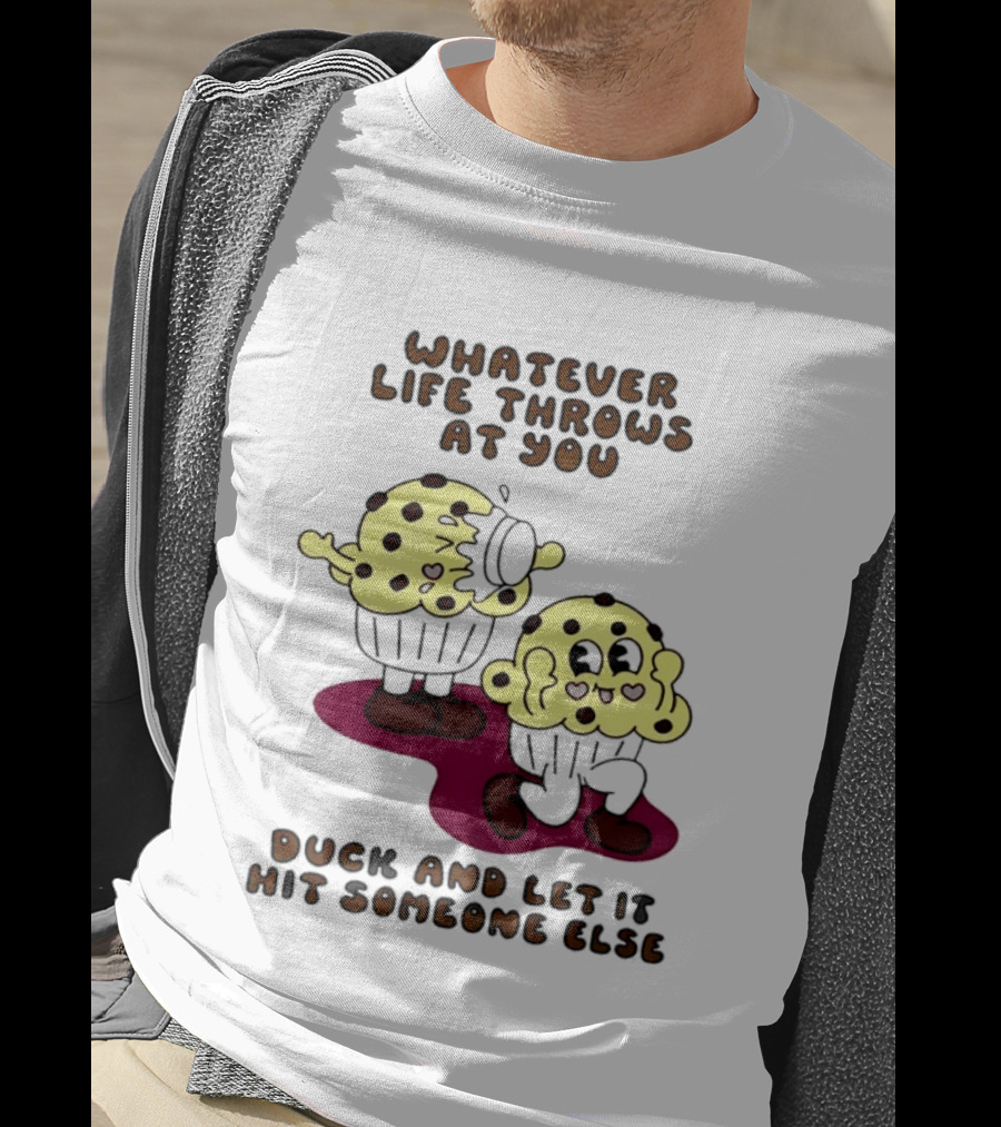 Whatever Life Throws At You Duck And Let It Hit Someone Else Cupcake Humor T-Shirt