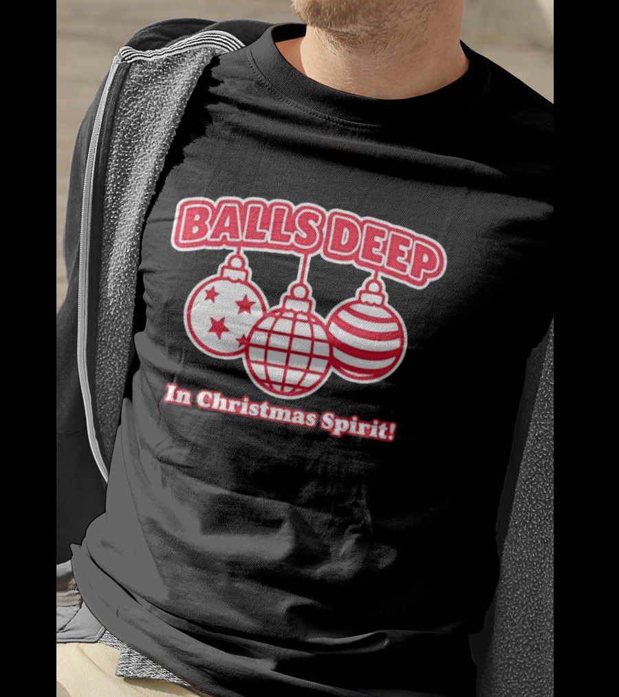 Balls Deep Festive Christmas Spirit Baubles Holiday Fun T-Shirt
