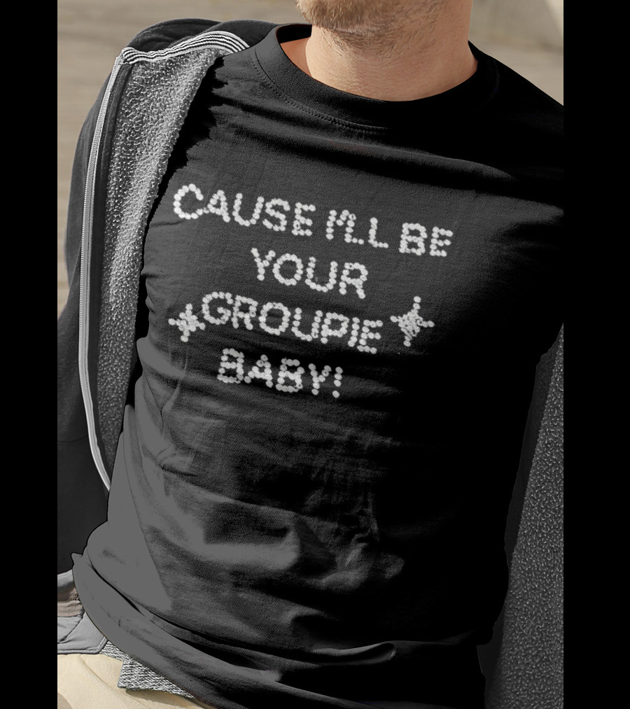 Cause I'll Be Your Groupie Baby Textual Statement With Stars And Sparkles T-Shirt