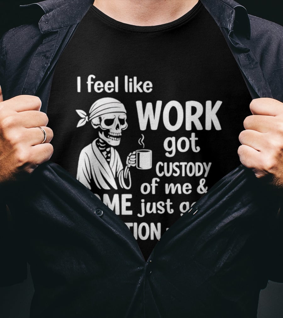 I Feel Like Work Got Custody Of Me Home Just Got Visitation Rights Skeleton Coffee T-Shirt