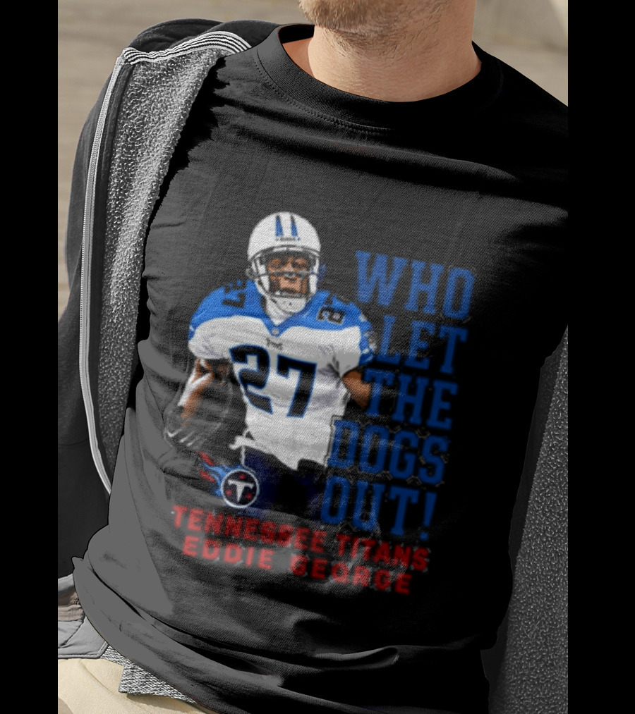 Who Let The Dogs Out Tennessee Titans Eddie George 27 T-Shirt