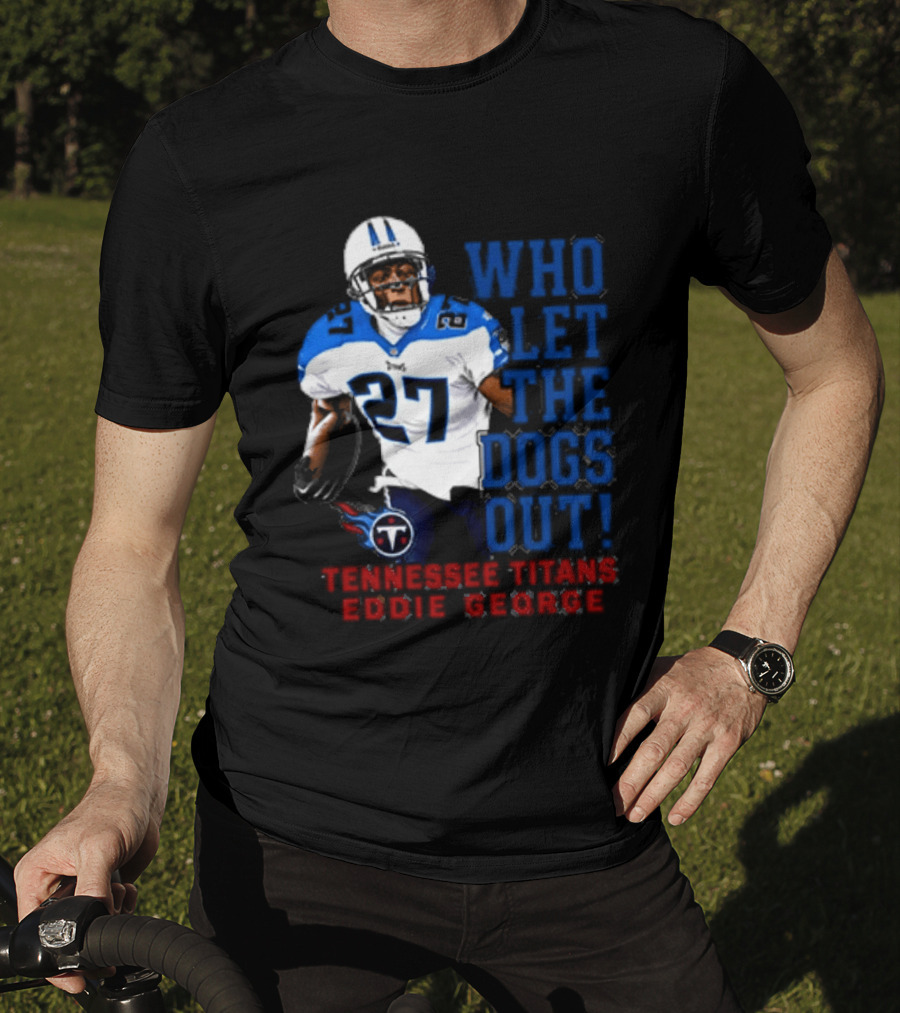 Who Let The Dogs Out Tennessee Titans Eddie George 27 T-Shirt