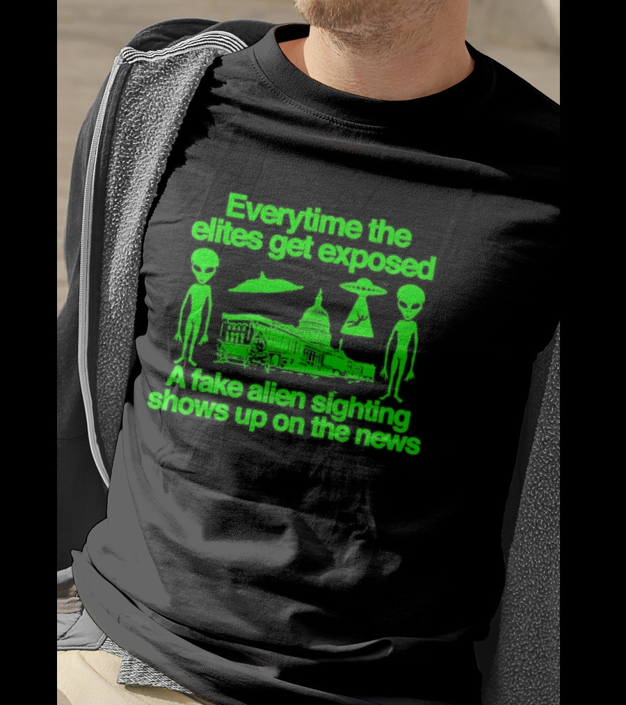 Everytime The Elites Get Exposed A Fake Alien Sighting Shows Up On The News Capitol UFO Aliens T-Shirt