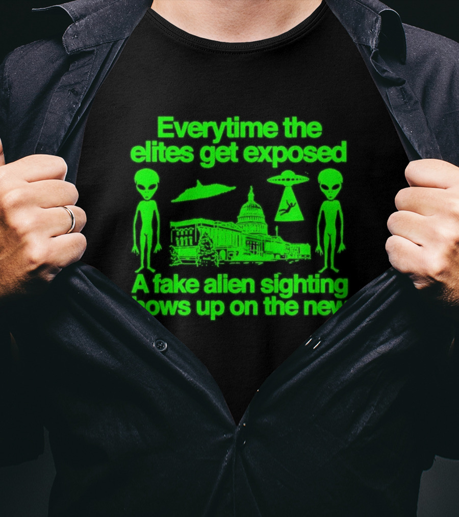 Everytime The Elites Get Exposed A Fake Alien Sighting Shows Up On The News Capitol UFO Aliens T-Shirt