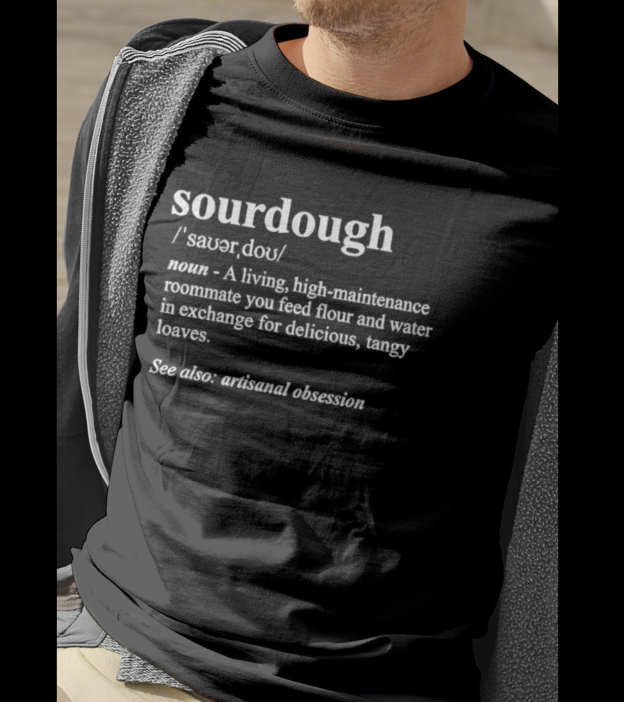 Sourdough Definition Living High Maintenance Roommate Artisan Obsession T-Shirt