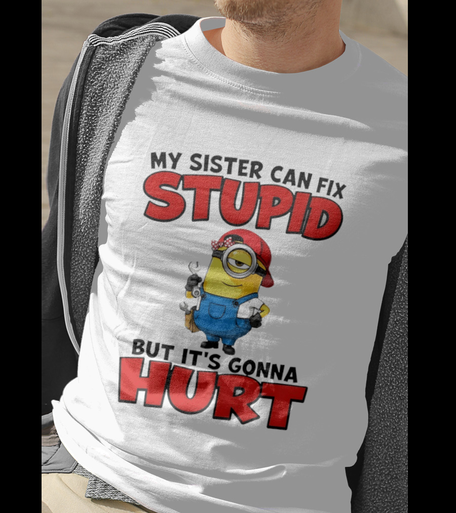 Minion My Sister Can Fix Stupid But It's Gonna Hurt Funny Saying T-Shirt