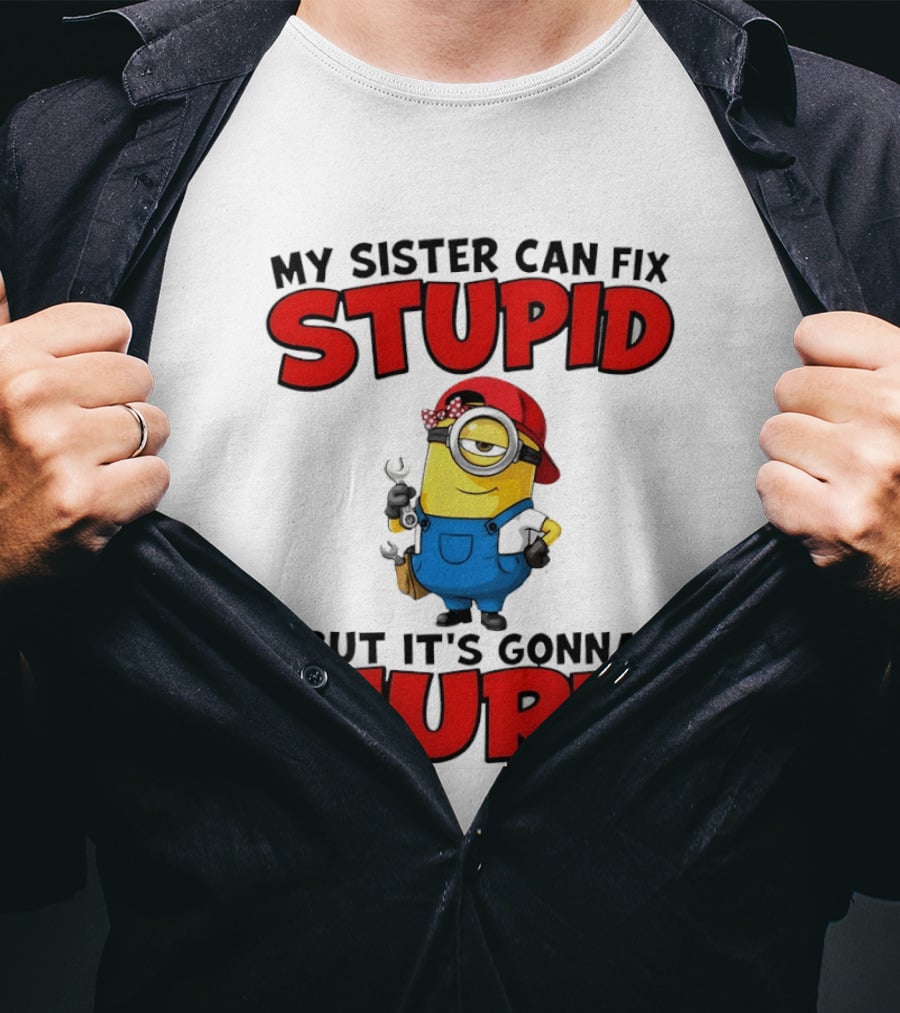 Minion My Sister Can Fix Stupid But It's Gonna Hurt Funny Saying T-Shirt