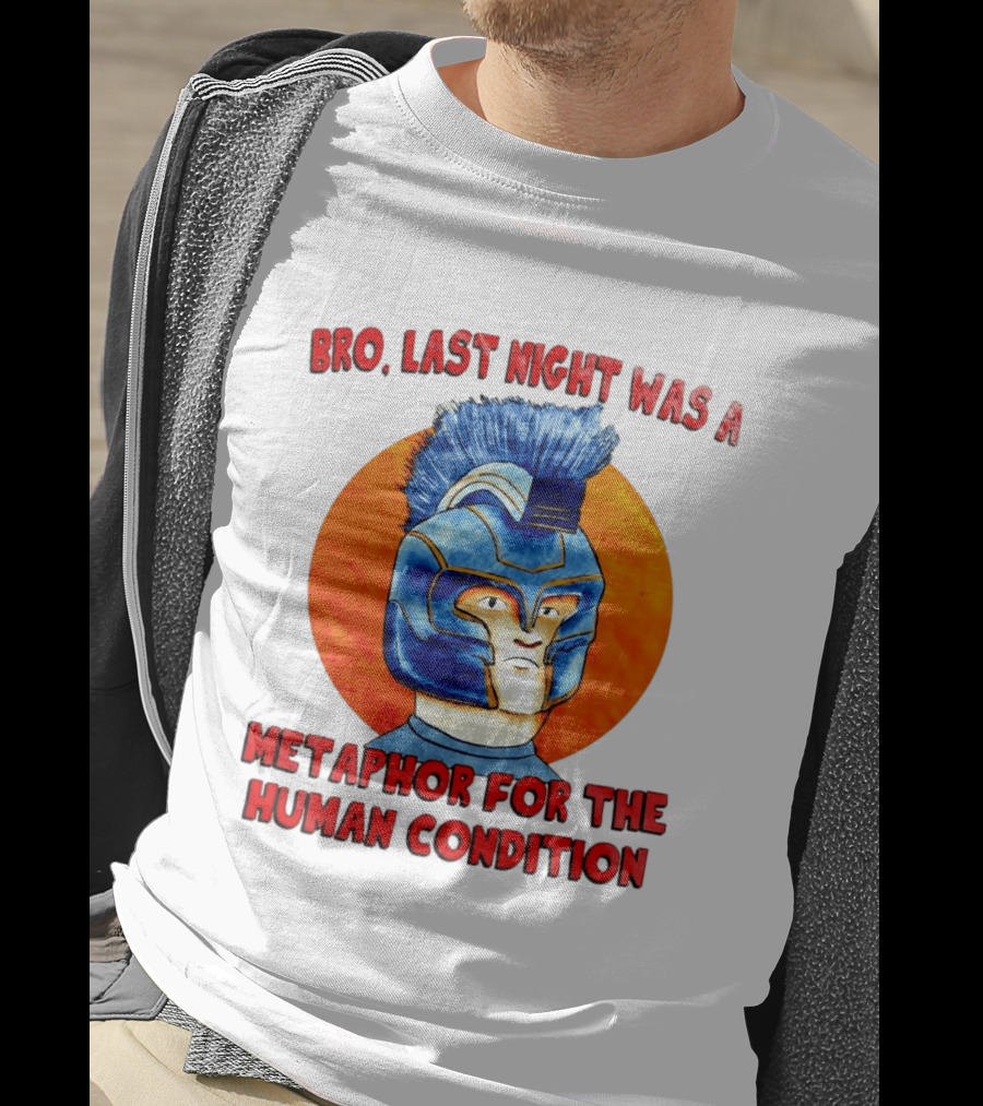 Bro Last Night Was A Metaphor For The Human Condition Gladiator Helmet T-Shirt
