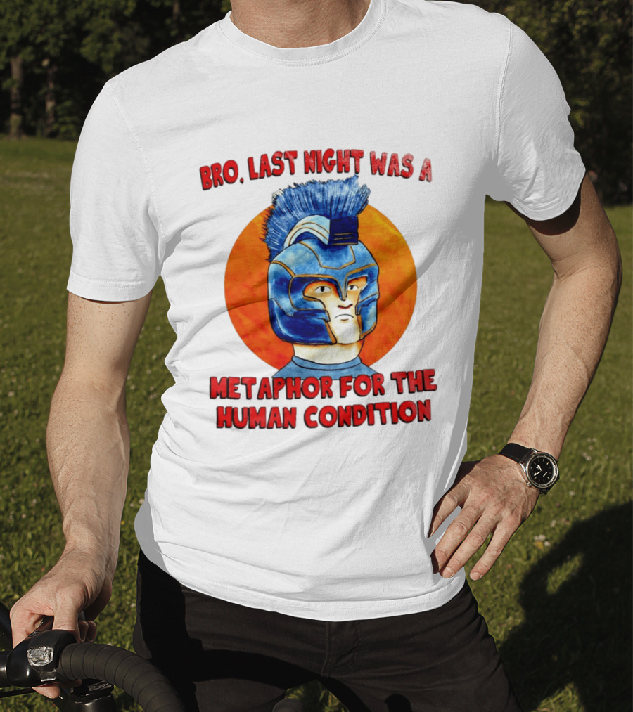 Bro Last Night Was A Metaphor For The Human Condition Gladiator Helmet T-Shirt